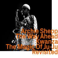 Archie Shepp – The Way Ahead / Kwanza / The Magic Of Ju-Ju Revisited