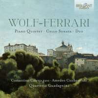 Wolf-Ferrari: Piano Quintet; Cello Sonata; Duo