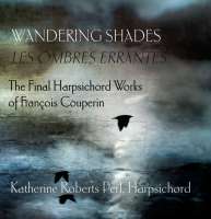 Couperin: Wandering Shades - The Final Harpsichord Works by François Couperin