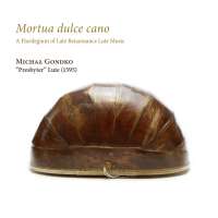 Mortua dulce cano - A Florilegium of Late Renaissance Lute Music