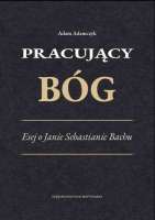 Bach: Pracujący Bóg -Esej o J.S. Bachu