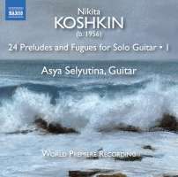 Koshkin: 24 Preludes and Fugues for Solo Guitar Vol. 1