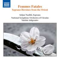 Femmes Fatales - Soprano Heroines from the Orient