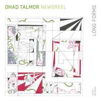 Ohad Talmor Newsreel Sextet/ Endsley/ Okazaki/ Sacks/ Pavolka/ Weiss  : Long Forms