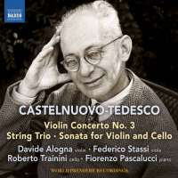 Castelnuovo-Tedesco: Violin Concerto No. 3; String Trio; Sonata for Violin and Cello