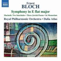 Bloch: Symphony in E flat major; Macbeth - Two Interludes; Three Jewish Poems; In memoriam
