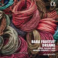 Bara Faustus’ Dreame - Ayres, ballads and broken consorts