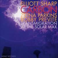 Parkins/Previte/Elliott Sharp Carbon: Transmigration At The Solar Max